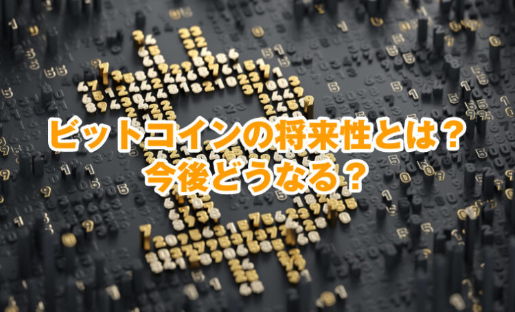 ビットコインの将来性とは？今後どうなる？